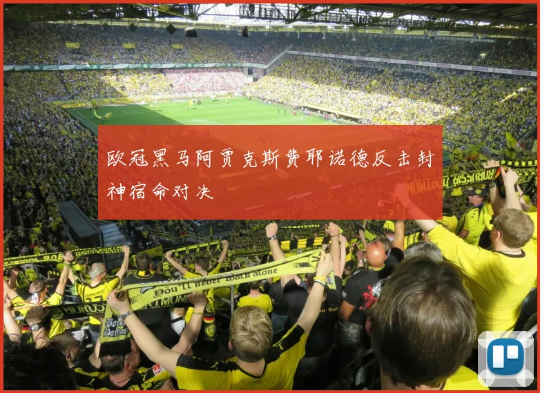欧冠黑马阿贾克斯费耶诺德反击封神宿命对决