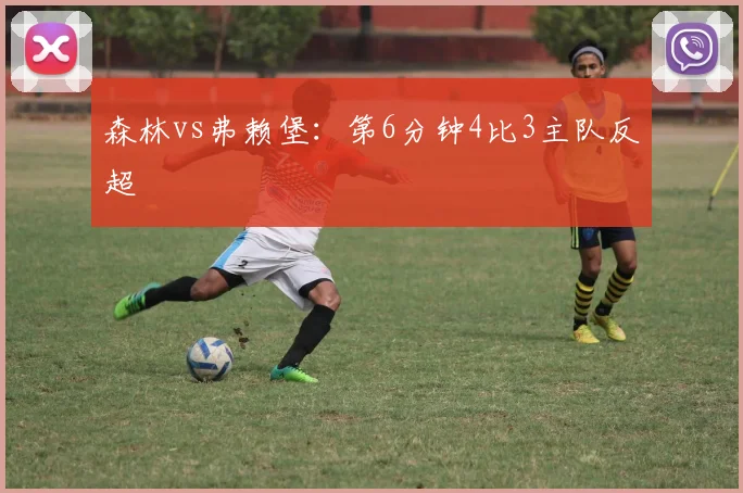 森林vs弗赖堡:第6分钟4比3主队反超