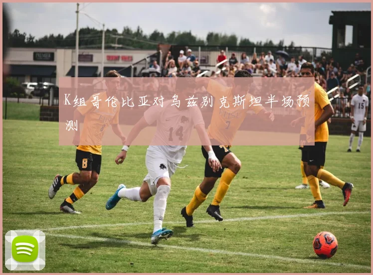 K组哥伦比亚对乌兹别克斯坦半场预测