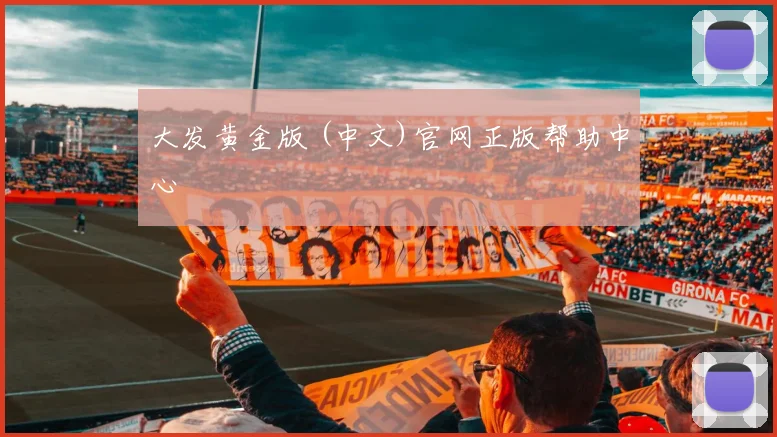 大发黄金版 (中文)官网正版帮助中心