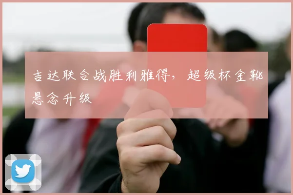 吉达联合战胜利雅得，超级杯金靴悬念升级