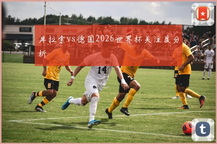 库拉索vs德国2026世界杯关注度分析