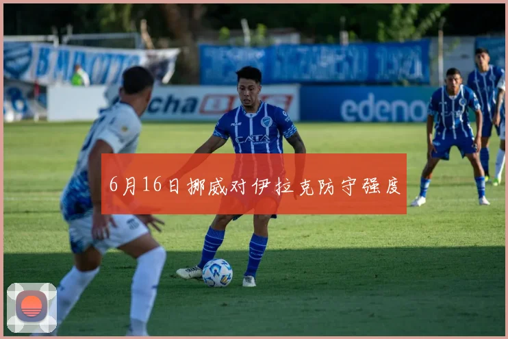 6月16日挪威对伊拉克防守强度
