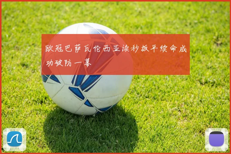 欧冠巴萨瓦伦西亚读秒扳平续命成功破防一幕